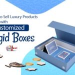 How to Sell Luxury Products Easily with Customized Rigid Boxes